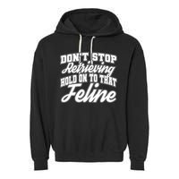Dont Stop Retrieving Hold On To That Feline Cute Gift Garment-Dyed Fleece Hoodie