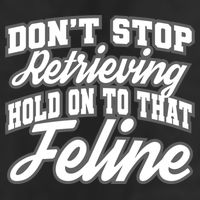 Dont Stop Retrieving Hold On To That Feline Cute Gift Garment-Dyed Fleece Hoodie