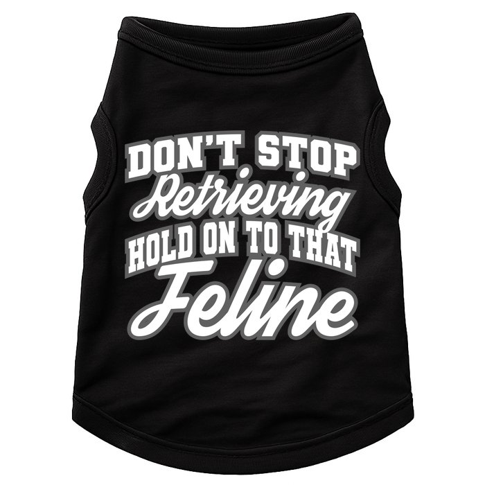 Dont Stop Retrieving Hold On To That Feline Cute Gift Doggie Tank
