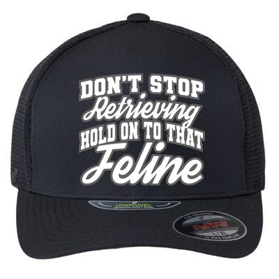 Dont Stop Retrieving Hold On To That Feline Cute Gift Flexfit Unipanel Trucker Cap