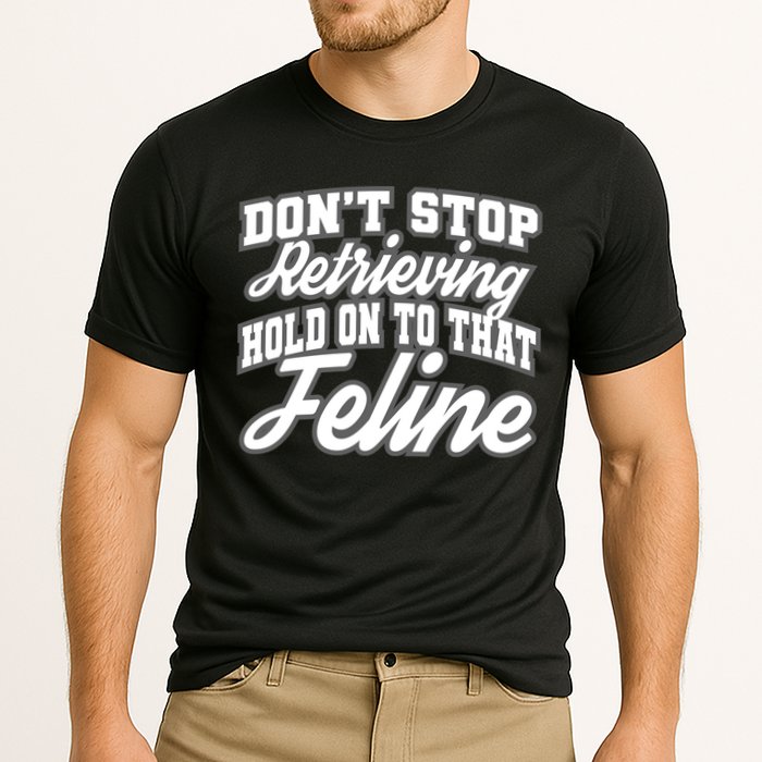 Dont Stop Retrieving Hold On To That Feline Cute Gift Performance Shirt