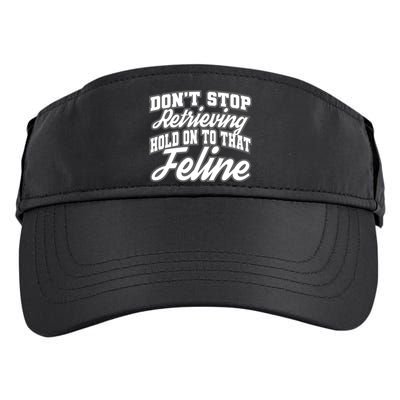Dont Stop Retrieving Hold On To That Feline Cute Gift Adult Drive Performance Visor