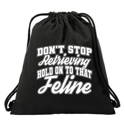 Dont Stop Retrieving Hold On To That Feline Cute Gift Drawstring Bag