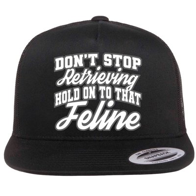 Dont Stop Retrieving Hold On To That Feline Cute Gift Flatbill Hat