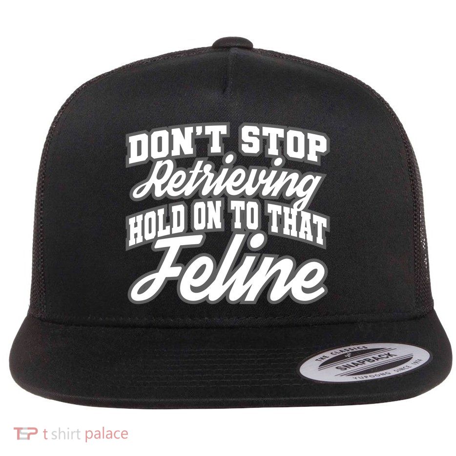 Dont Stop Retrieving Hold On To That Feline Cute Gift Flatbill Hat
