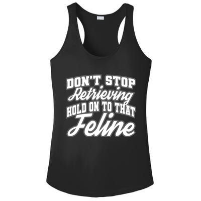 Dont Stop Retrieving Hold On To That Feline Cute Gift Ladies PosiCharge Competitor Racerback Tank