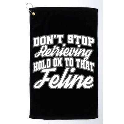 Dont Stop Retrieving Hold On To That Feline Cute Gift Golf Towel