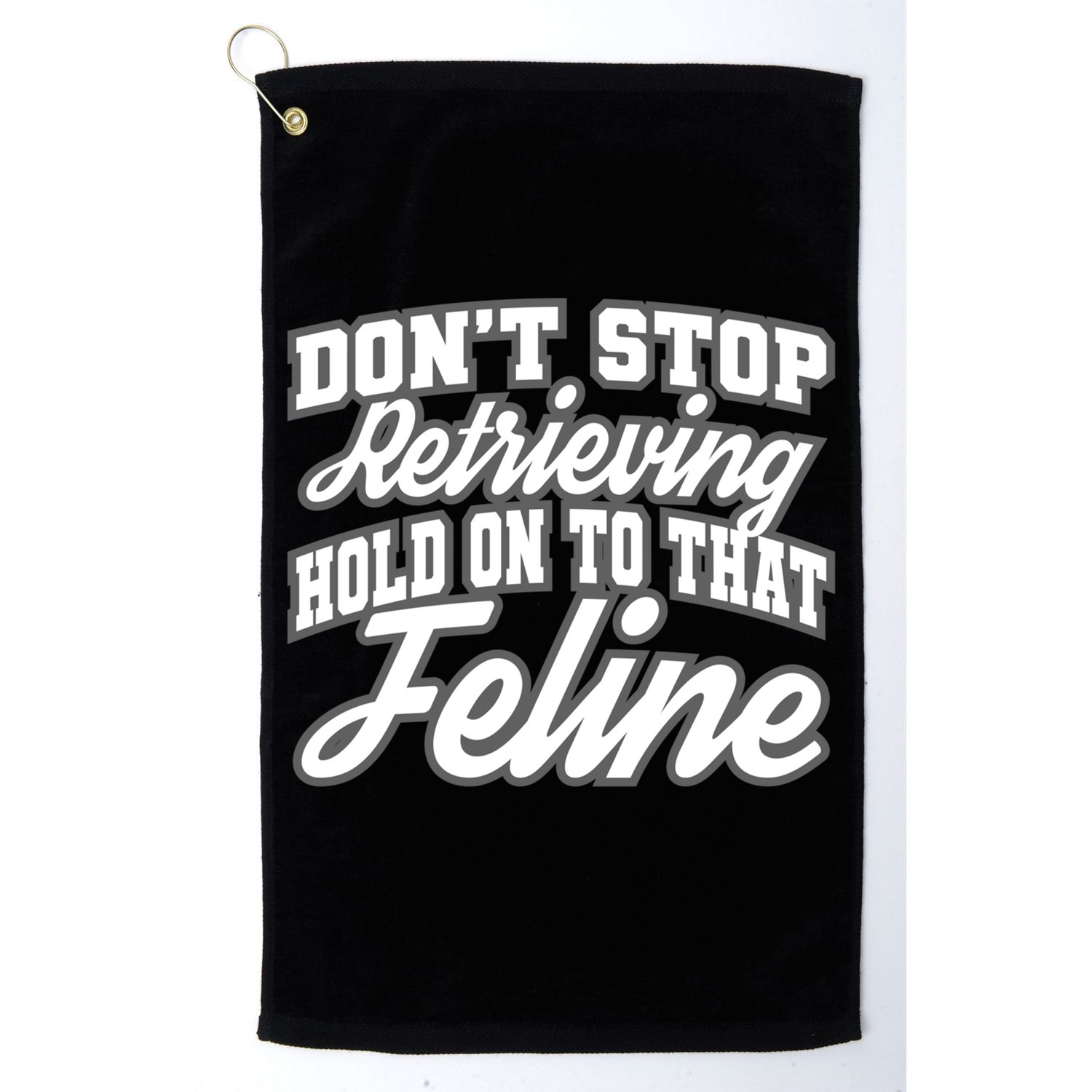 Dont Stop Retrieving Hold On To That Feline Cute Gift Golf Towel