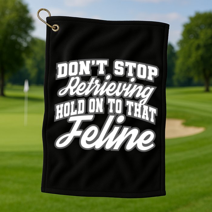 Dont Stop Retrieving Hold On To That Feline Cute Gift Golf Towel