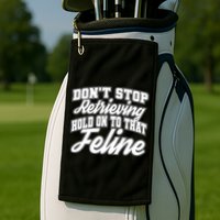 Dont Stop Retrieving Hold On To That Feline Cute Gift Golf Towel