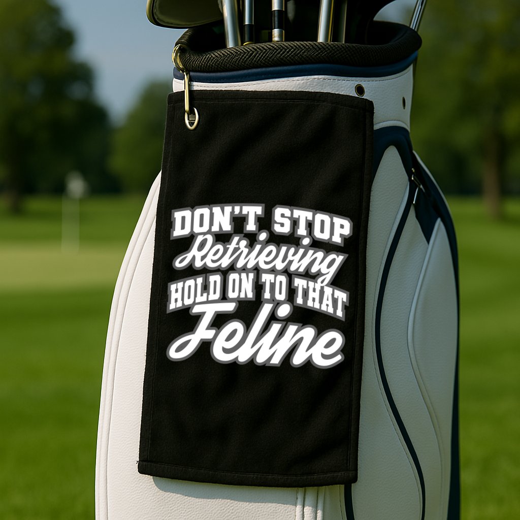 Dont Stop Retrieving Hold On To That Feline Cute Gift Golf Towel