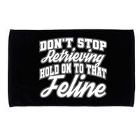 Dont Stop Retrieving Hold On To That Feline Cute Gift Microfiber Hand Towel