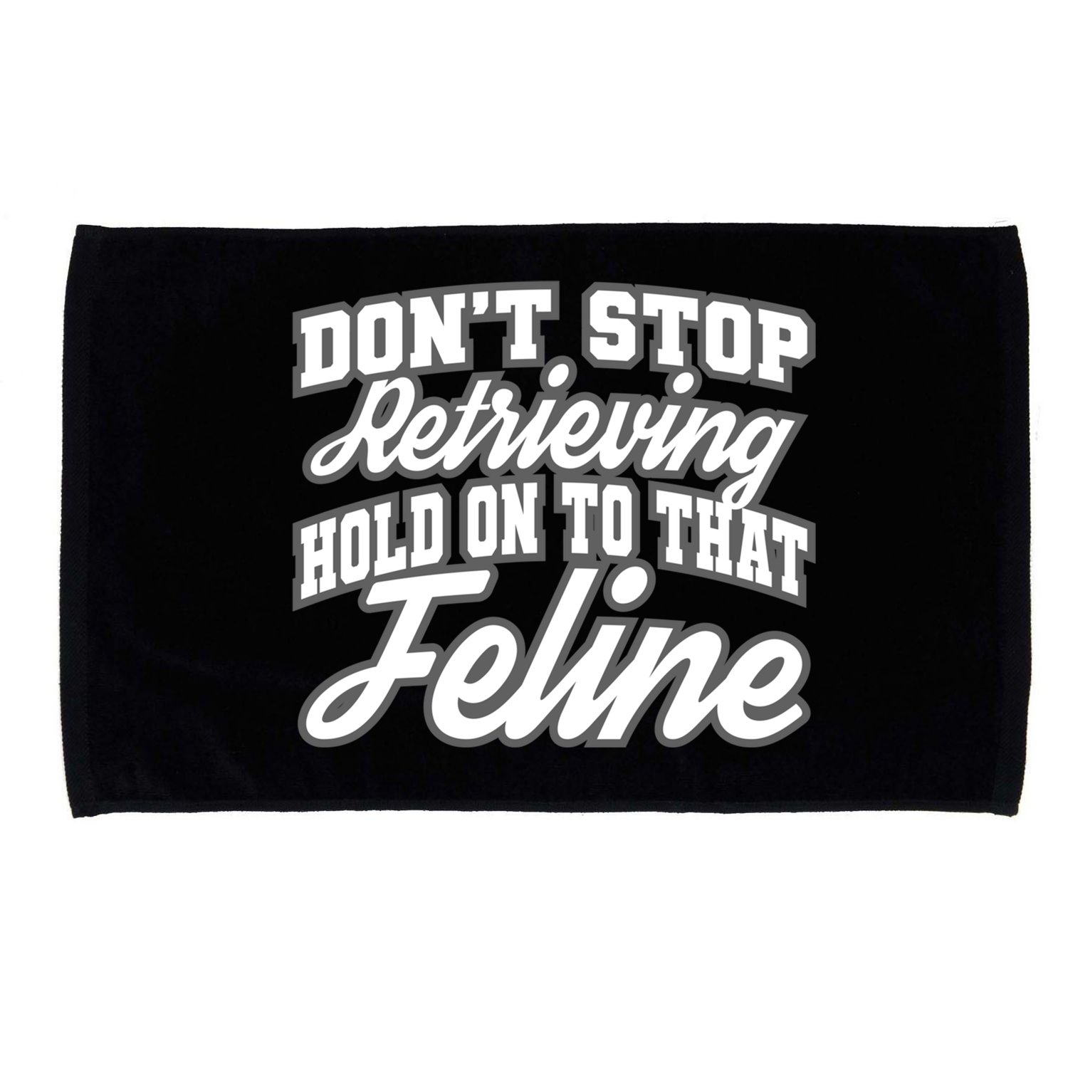 Dont Stop Retrieving Hold On To That Feline Cute Gift Microfiber Hand Towel