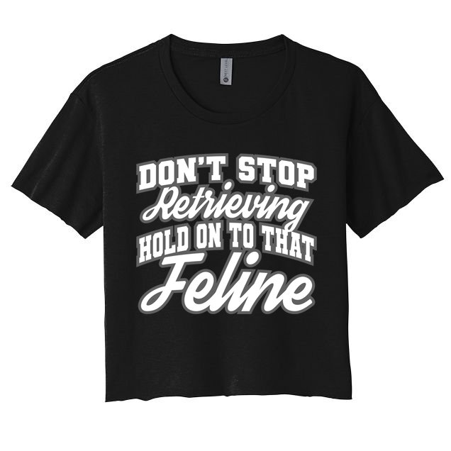 Dont Stop Retrieving Hold On To That Feline Cute Gift Crop Top
