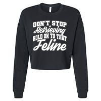 Dont Stop Retrieving Hold On To That Feline Cute Gift Cropped Pullover Crew