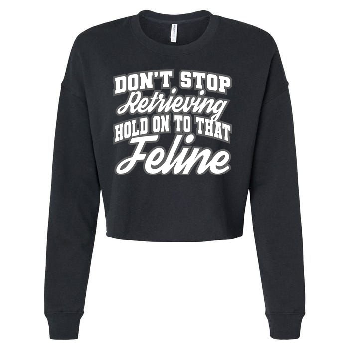 Dont Stop Retrieving Hold On To That Feline Cute Gift Cropped Pullover Crew