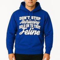 Dont Stop Retrieving Hold On To That Feline Cute Gift Hoodie