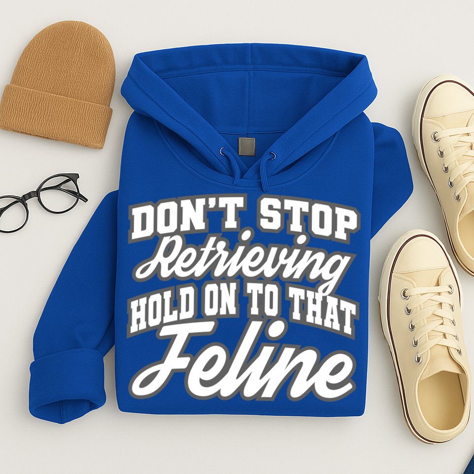 Dont Stop Retrieving Hold On To That Feline Cute Gift Hoodie