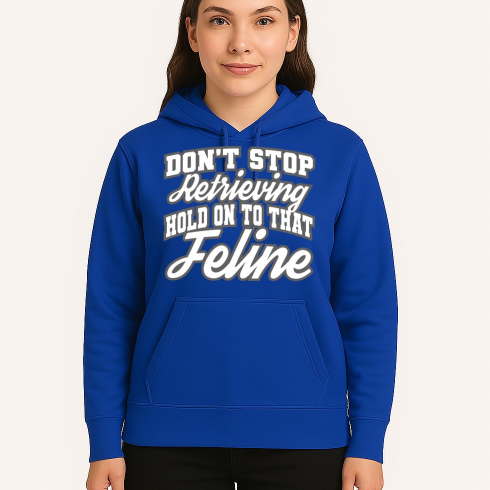 Dont Stop Retrieving Hold On To That Feline Cute Gift Hoodie