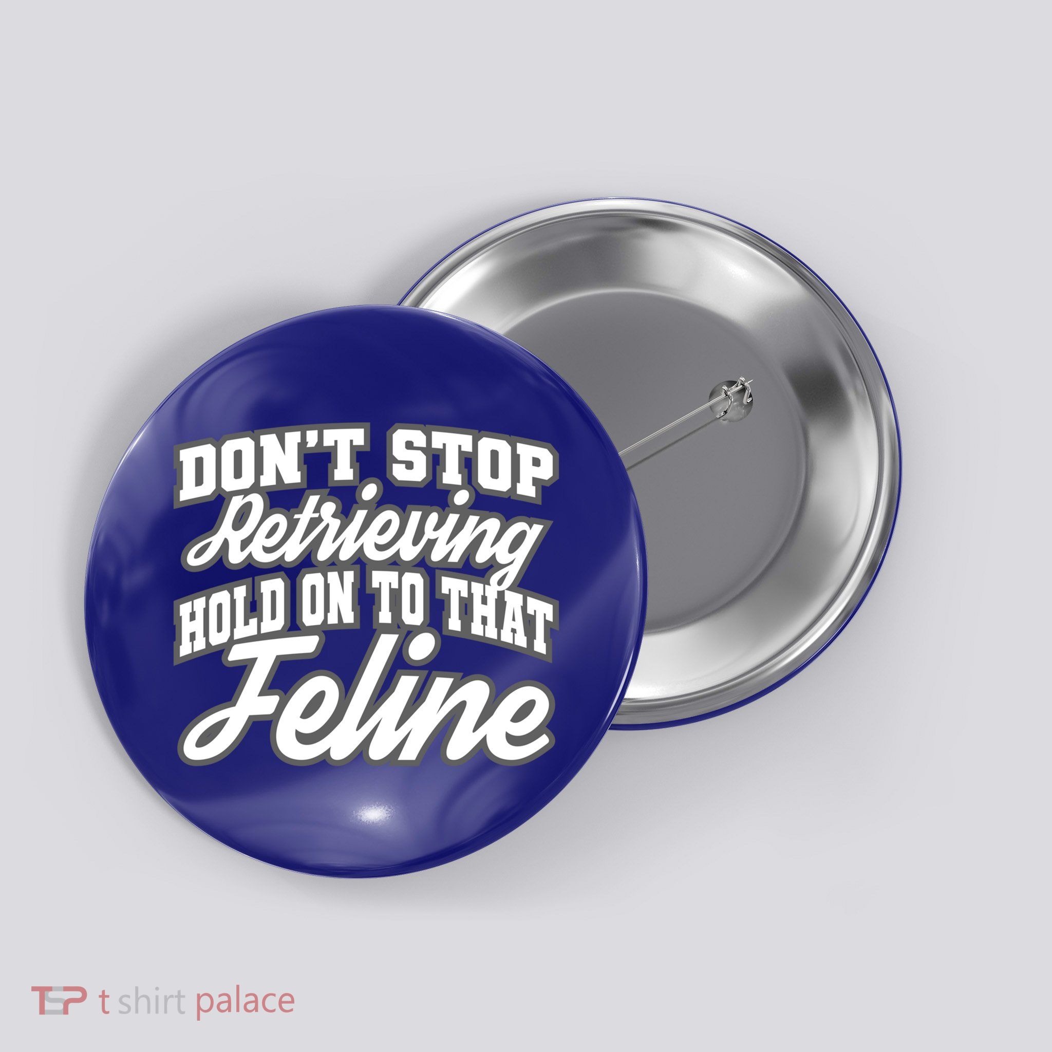 Dont Stop Retrieving Hold On To That Feline Cute Gift Button