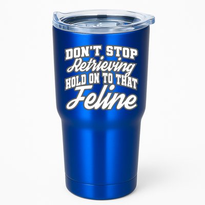 Dont Stop Retrieving Hold On To That Feline Cute Gift Tumbler