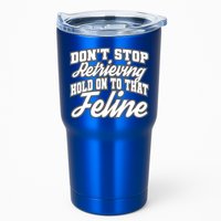 Dont Stop Retrieving Hold On To That Feline Cute Gift Tumbler