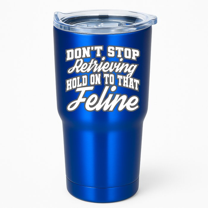 Dont Stop Retrieving Hold On To That Feline Cute Gift Tumbler