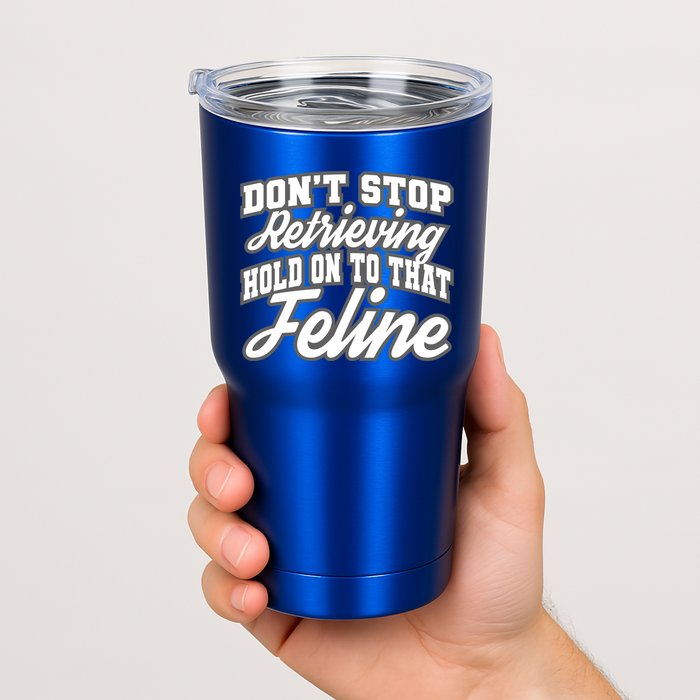 Dont Stop Retrieving Hold On To That Feline Cute Gift Tumbler