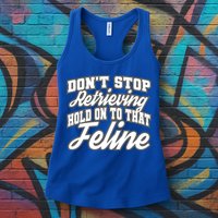 Dont Stop Retrieving Hold On To That Feline Cute Gift Womens Tank Top