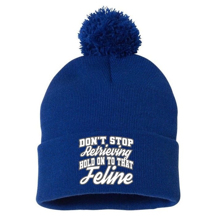 Dont Stop Retrieving Hold On To That Feline Cute Gift Pom Pom 12in Knit Beanie