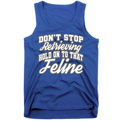 Dont Stop Retrieving Hold On To That Feline Cute Gift Tank Top