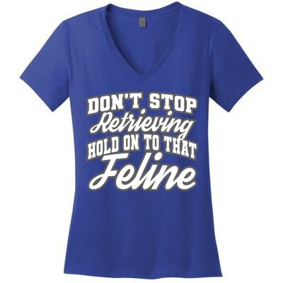 Dont Stop Retrieving Hold On To That Feline Cute Gift Women's V-Neck T-Shirt