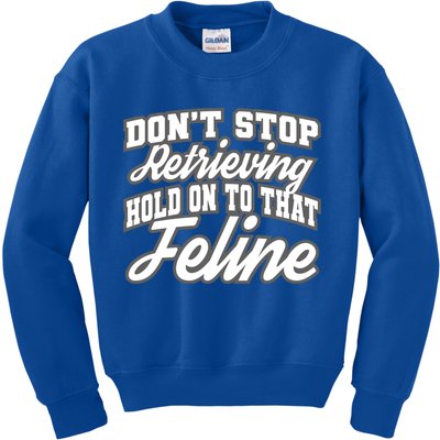 Dont Stop Retrieving Hold On To That Feline Cute Gift Kids Sweatshirt