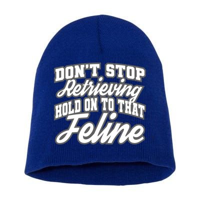 Dont Stop Retrieving Hold On To That Feline Cute Gift Short Acrylic Beanie