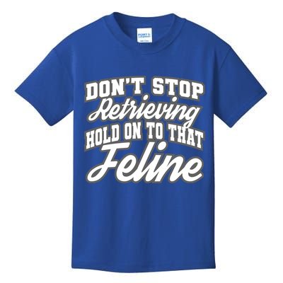Dont Stop Retrieving Hold On To That Feline Cute Gift Kids T-Shirt