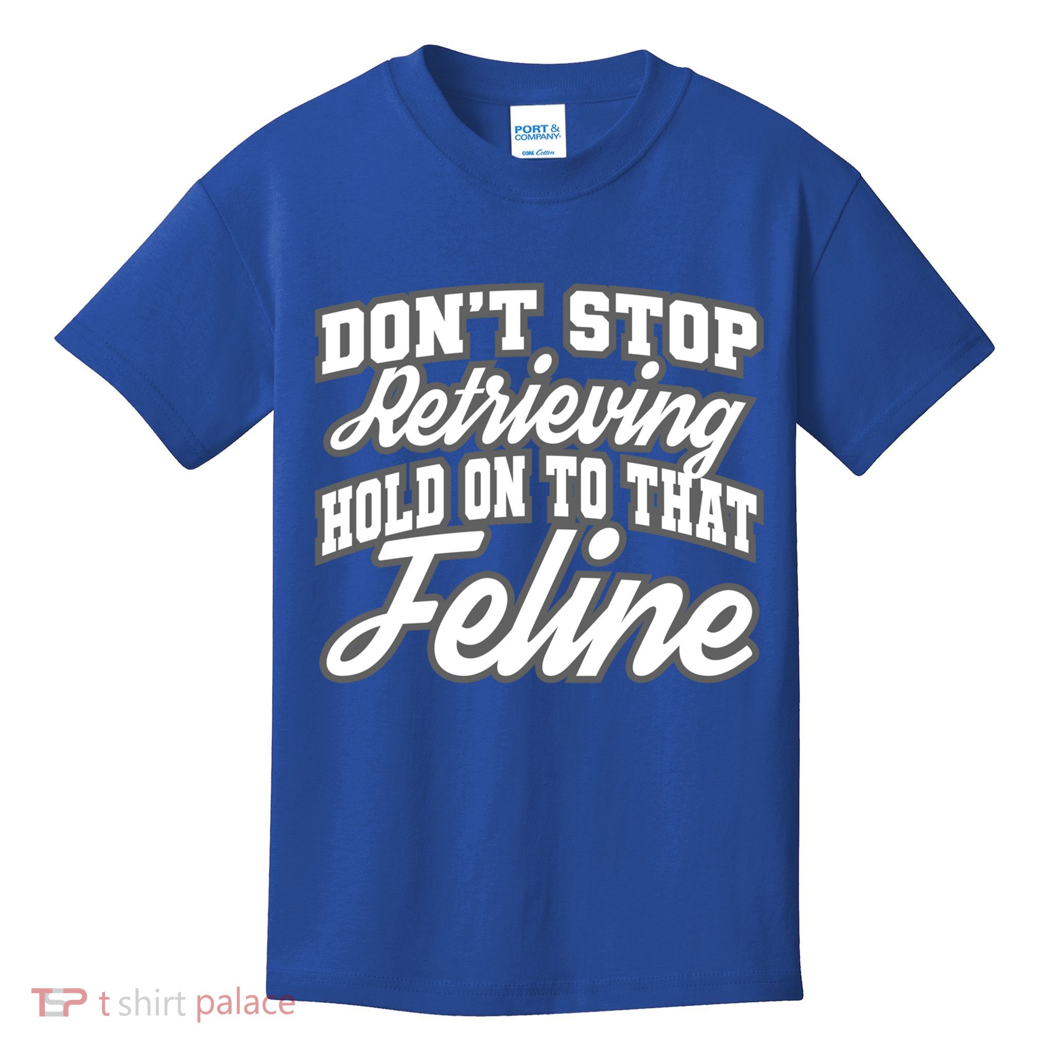 Dont Stop Retrieving Hold On To That Feline Cute Gift Kids T-Shirt