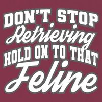 Dont Stop Retrieving Hold On To That Feline Cute Gift 16oz Travel Tumbler