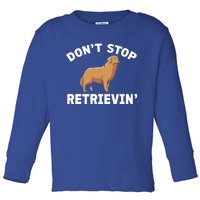 Dont Stop Retrieving Funny Gift Golden Retriever Gift Toddler Long Sleeve Shirt