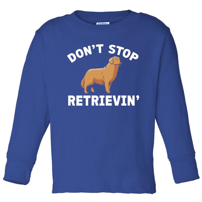 Dont Stop Retrieving Funny Gift Golden Retriever Gift Toddler Long Sleeve Shirt