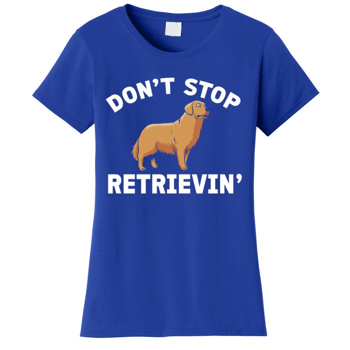 Dont Stop Retrieving Funny Gift Golden Retriever Gift Women's T-Shirt