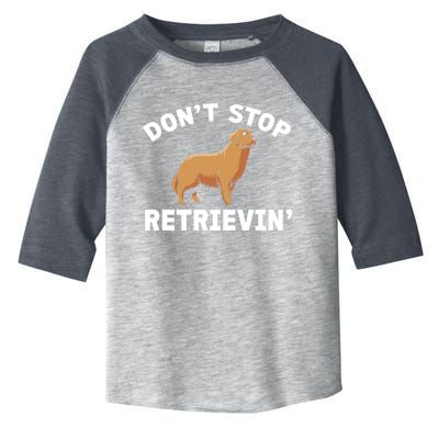 Dont Stop Retrieving Funny Gift Golden Retriever Gift Toddler Fine Jersey T-Shirt