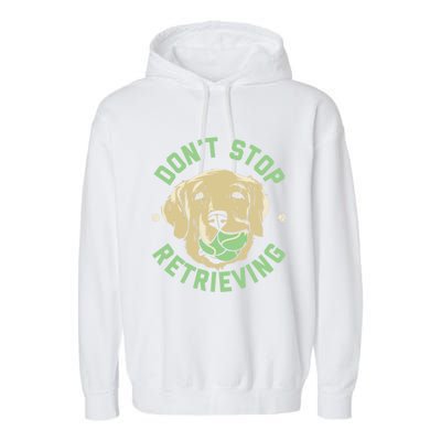 Dont Stop Retrieving Cute Gift Retro Golden Retriever Funny Gift Garment-Dyed Fleece Hoodie