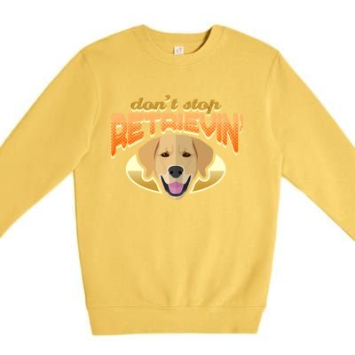 Dont Stop Retrievin Dog Lover Golden Retriever Funny Gift Premium Crewneck Sweatshirt