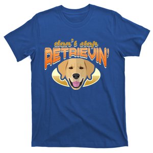 Dont Stop Retrievin Dog Lover Golden Retriever Funny Gift T-Shirt