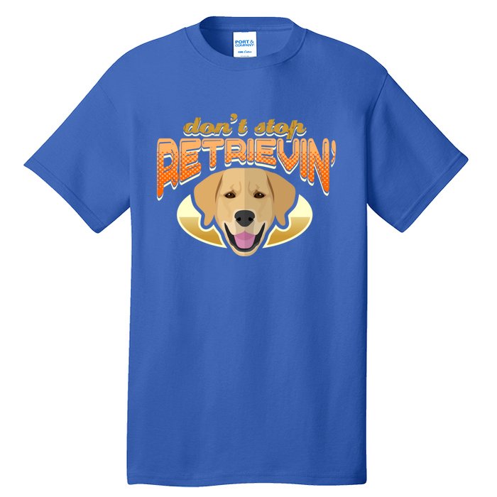 Dont Stop Retrievin Dog Lover Golden Retriever Funny Gift Tall T-Shirt