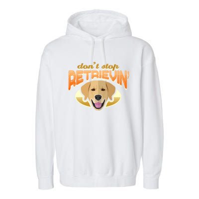 Dont Stop Retrievin Dog Lover Golden Retriever Funny Gift Garment-Dyed Fleece Hoodie