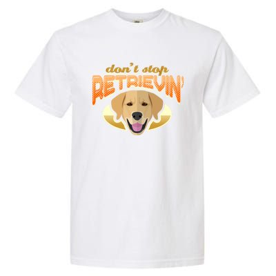 Dont Stop Retrievin Dog Lover Golden Retriever Funny Gift Garment-Dyed Heavyweight T-Shirt