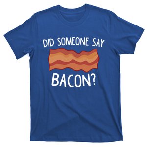 Did Someone Say Bacon? Funny Bacon Lover Gift T-Shirt