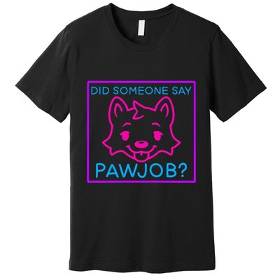 Did Someone Say Pawjob Premium T-Shirt