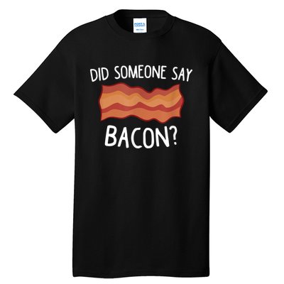 Did Someone Say Bacon Tall T-Shirt